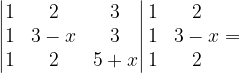 \dpi{120} \begin{vmatrix} 1 &2 &3 \\ 1 &3-x &3 \\ 1 &2 & 5+x \end{vmatrix}\begin{matrix} 1 & 2\\ 1&3-x \\ 1& 2 \end{matrix}=